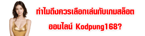 ทำไมถึงควรเลือกเล่นกับเกมสล็อตออนไลน์ Kodpung168?