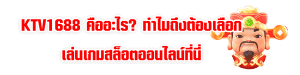 ทำความรู้จักกับ KTV1688 – เว็บสล็อตมาแรงแห่งปี